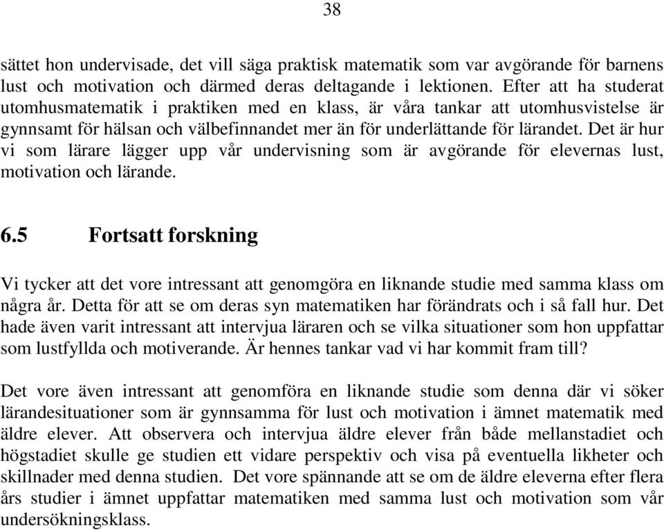 Det är hur vi som lärare lägger upp vår undervisning som är avgörande för elevernas lust, motivation och lärande. 6.