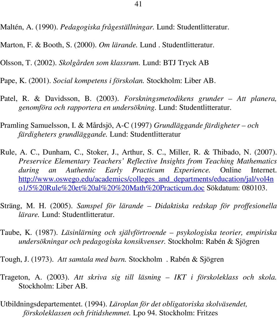 Forskningsmetodikens grunder Att planera, genomföra och rapportera en undersökning. Lund: Studentlitteratur. Pramling Samuelsson, I.