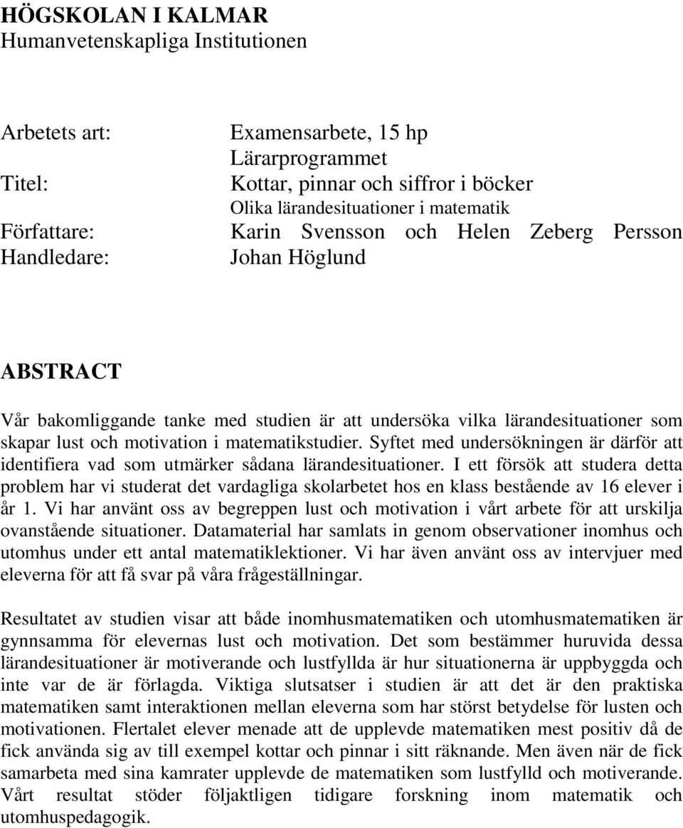 matematikstudier. Syftet med undersökningen är därför att identifiera vad som utmärker sådana lärandesituationer.