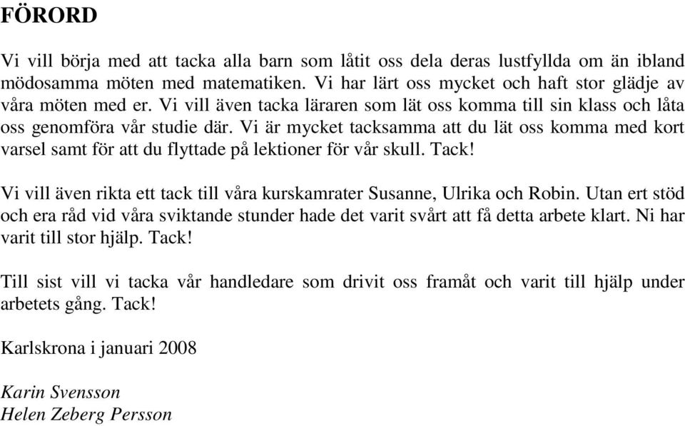 Vi är mycket tacksamma att du lät oss komma med kort varsel samt för att du flyttade på lektioner för vår skull. Tack! Vi vill även rikta ett tack till våra kurskamrater Susanne, Ulrika och Robin.