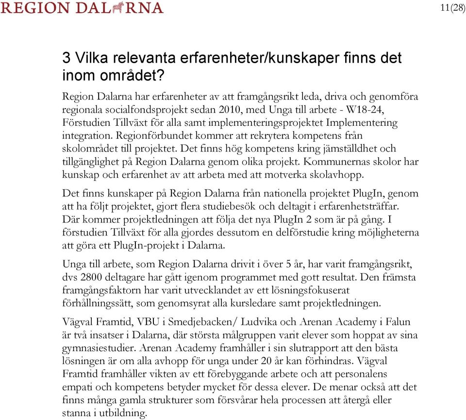 implementeringsprojektet Implementering integration. Regionförbundet kommer att rekrytera kompetens från skolområdet till projektet.