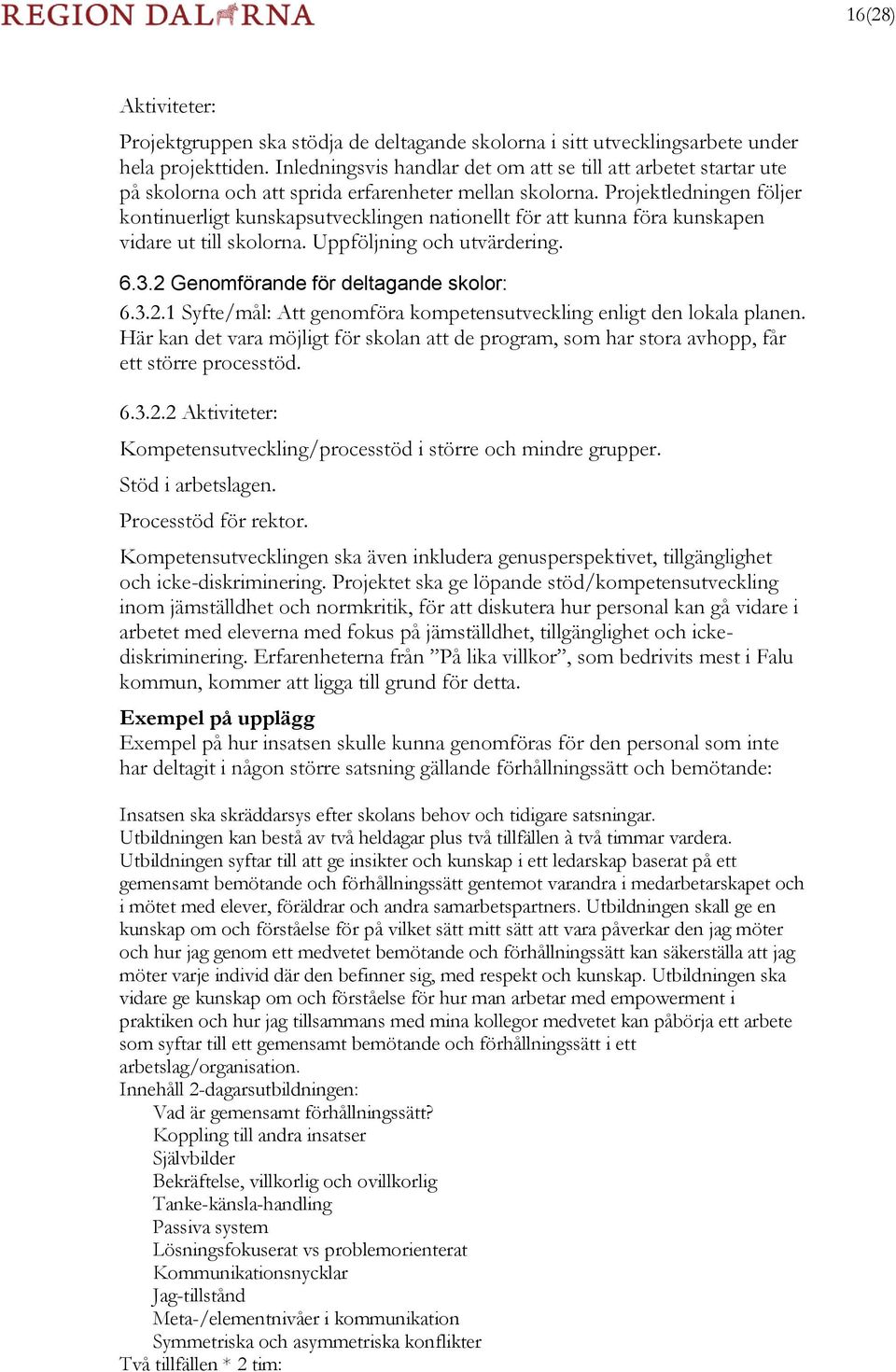 Projektledningen följer kontinuerligt kunskapsutvecklingen nationellt för att kunna föra kunskapen vidare ut till skolorna. Uppföljning och utvärdering. 6.3.2 
