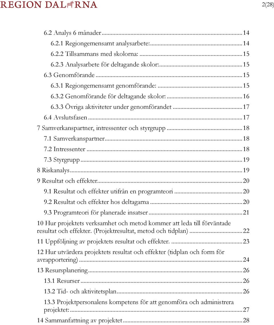 1 Samverkanspartner... 18 7.2 Intressenter... 18 7.3 Styrgrupp... 19 8 Riskanalys... 19 9 Resultat och effekter... 20 9.1 Resultat och effekter utifrån en programteori... 20 9.2 Resultat och effekter hos deltagarna.