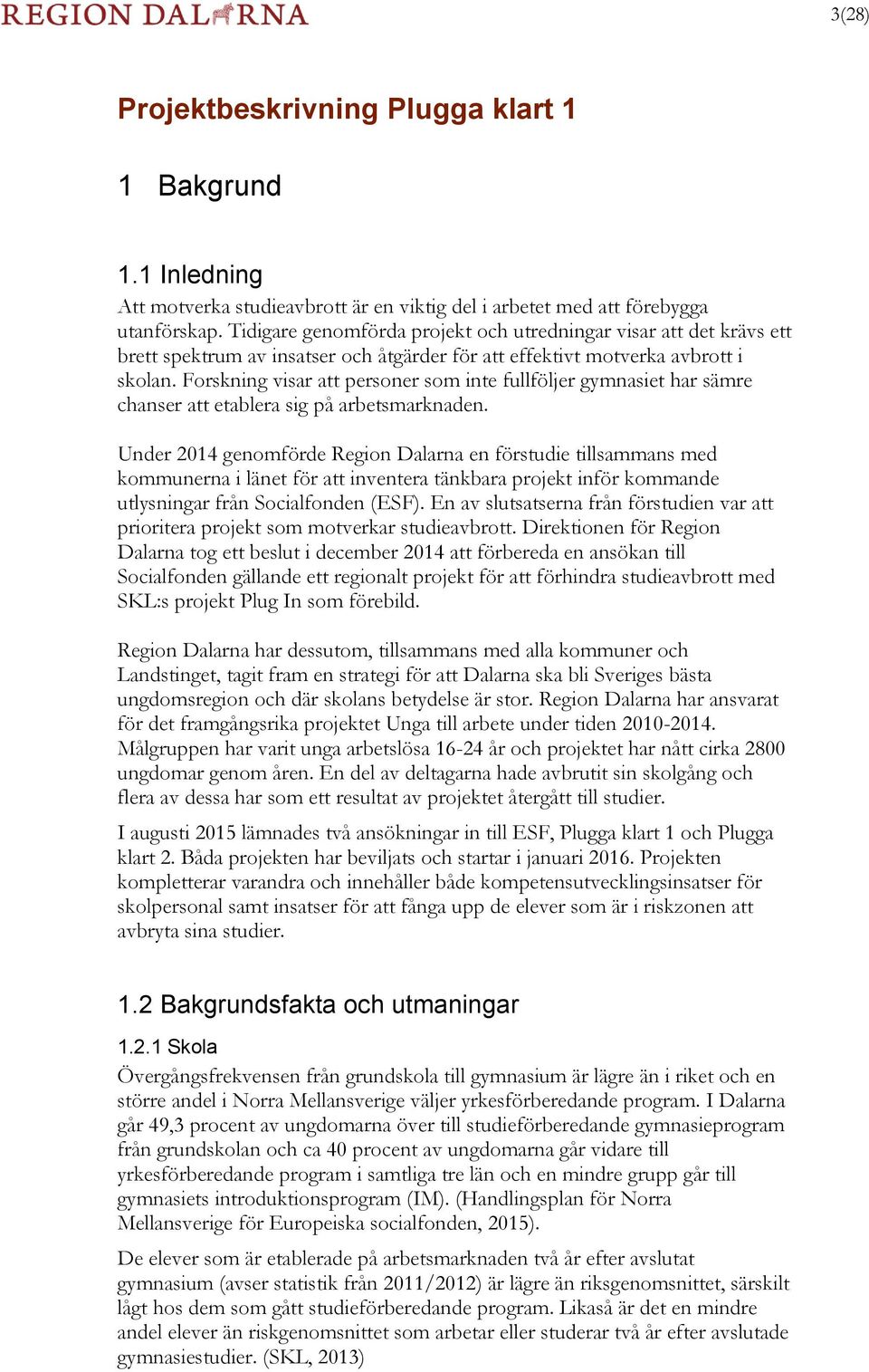 Forskning visar att personer som inte fullföljer gymnasiet har sämre chanser att etablera sig på arbetsmarknaden.