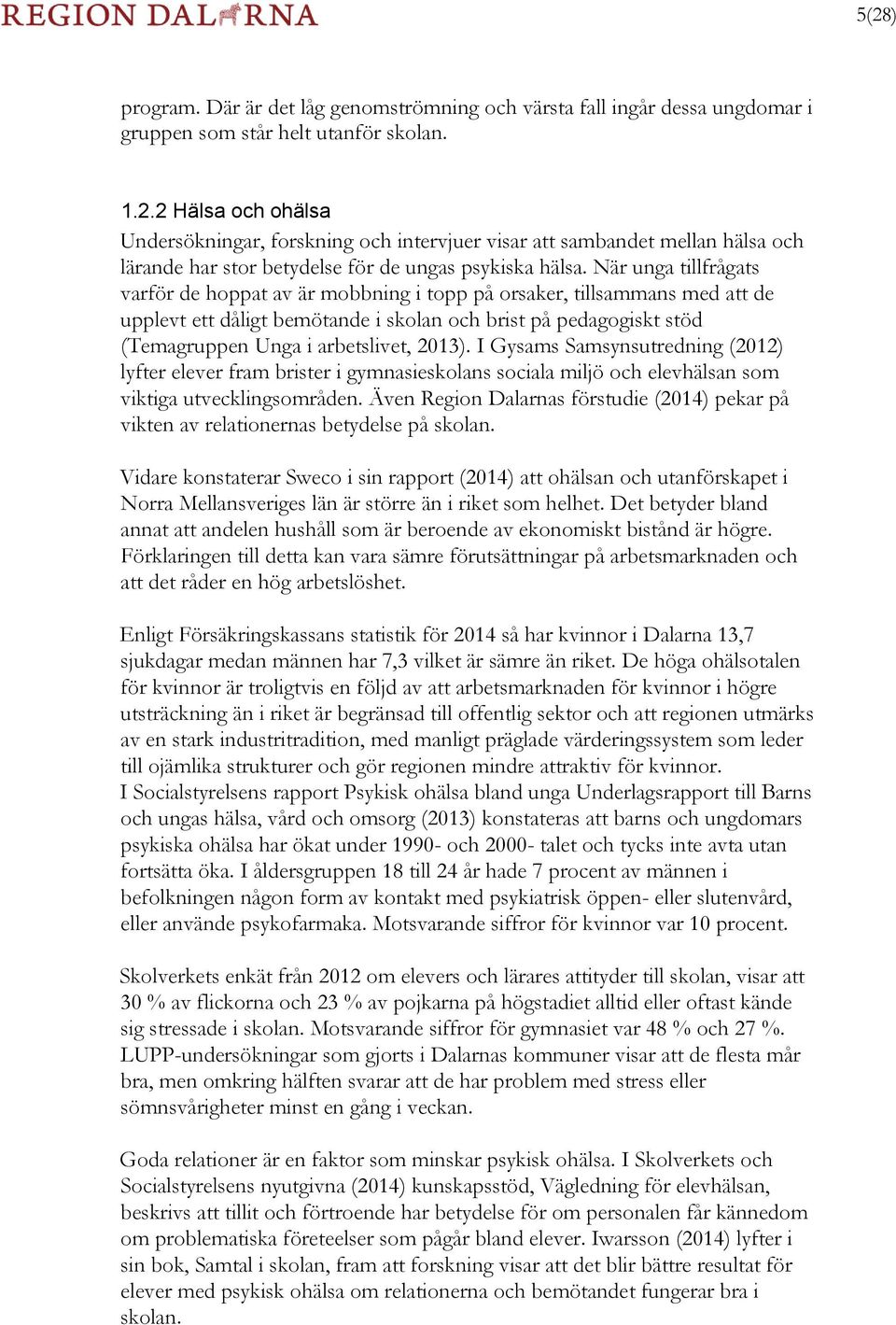 2013). I Gysams Samsynsutredning (2012) lyfter elever fram brister i gymnasieskolans sociala miljö och elevhälsan som viktiga utvecklingsområden.