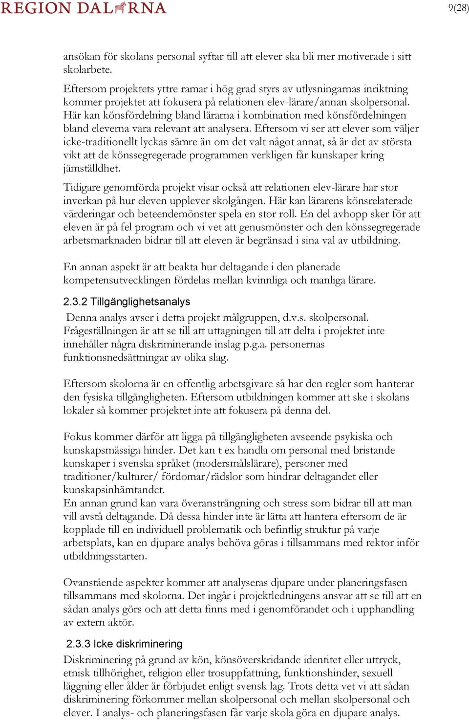 Här kan könsfördelning bland lärarna i kombination med könsfördelningen bland eleverna vara relevant att analysera.