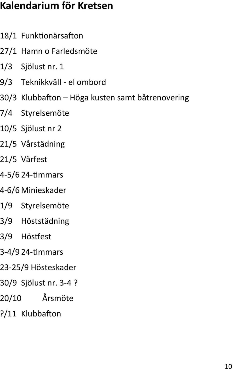 Sjölust nr 2 21/5 Vårstädning 21/5 Vårfest 4-5/6 24-timmars 4-6/6 Minieskader 1/9 Styrelsemöte 3/9