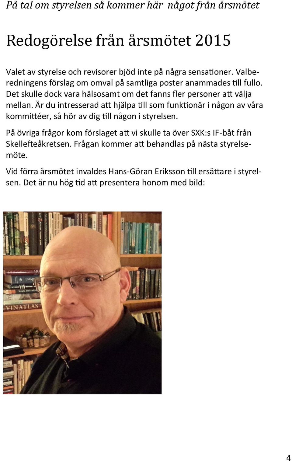 Är du intresserad att hjälpa till som funktionär i någon av våra kommittéer, så hör av dig till någon i styrelsen.