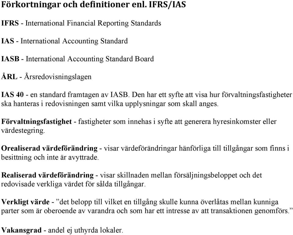 framtagen av IASB. Den har ett syfte att visa hur förvaltningsfastigheter ska hanteras i redovisningen samt vilka upplysningar som skall anges.