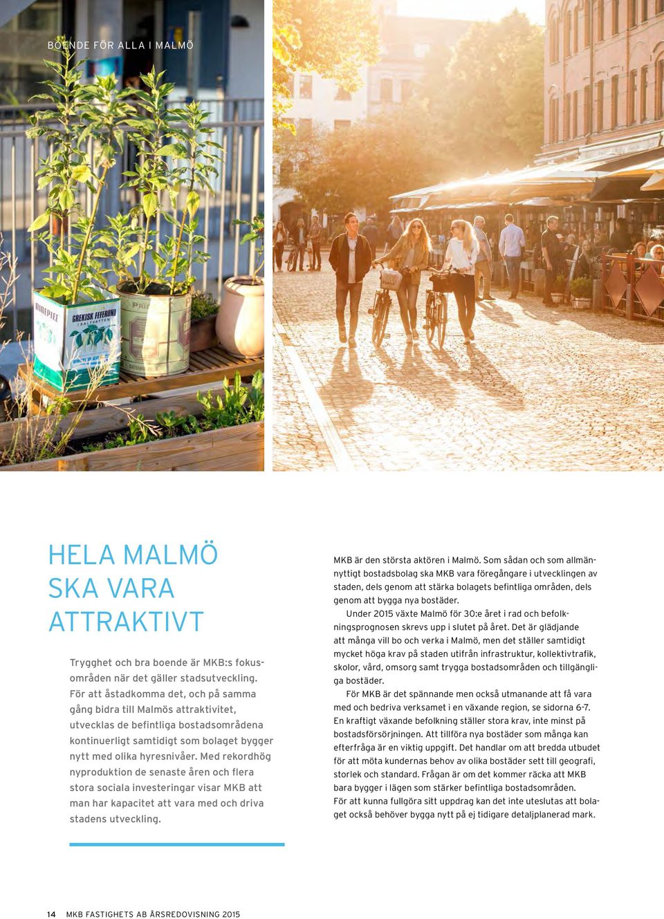 Med rekordhög nyproduktion de senaste åren och flera stora sociala investeringar visar MKB att man har kapacitet att vara med och driva stadens utveckling. MKB är den största aktören i Malmö.