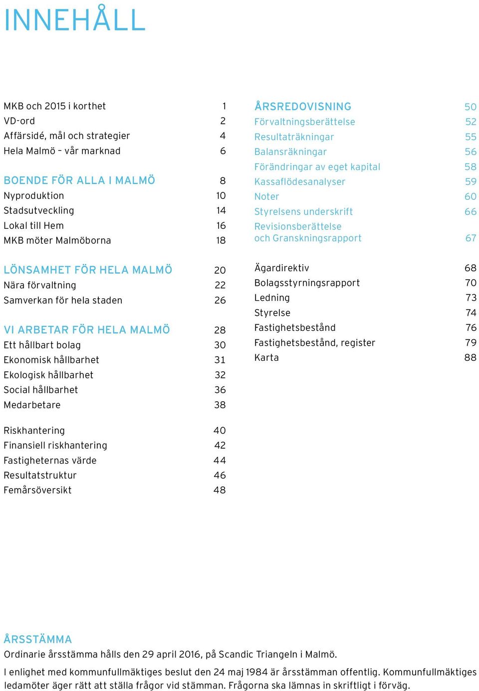 och Granskningsrapport 67 LÖNSAMHET FÖR HELA MALMÖ 20 Nära förvaltning 22 Samverkan för hela staden 26 VI ARBETAR FÖR HELA MALMÖ 28 Ett hållbart bolag 30 Ekonomisk hållbarhet 31 Ekologisk hållbarhet