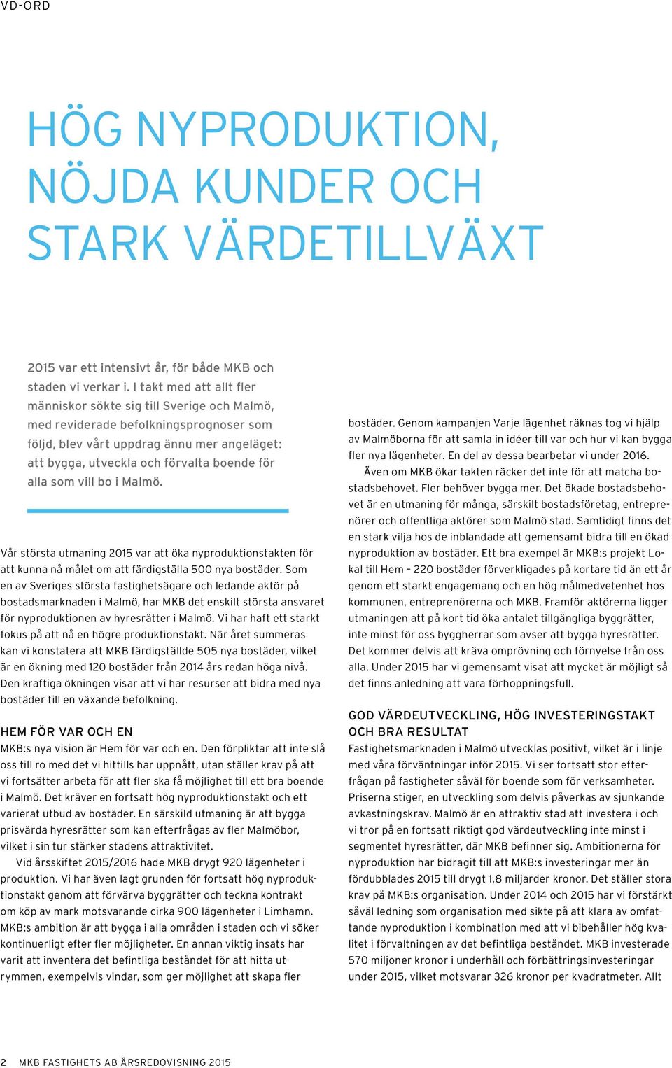 alla som vill bo i Malmö. Vår största utmaning 2015 var att öka nyproduktionstakten för att kunna nå målet om att färdigställa 500 nya bostäder.