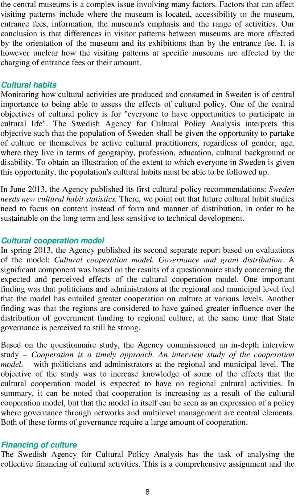 Our conclusion is that differences in visitor patterns between museums are more affected by the orientation of the museum and its exhibitions than by the entrance fee.