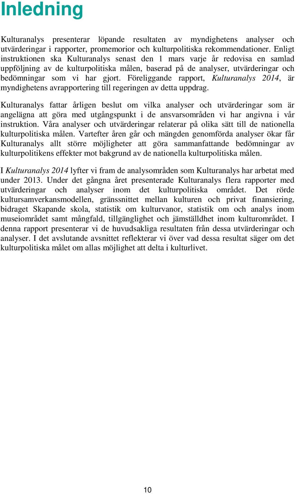 Föreliggande rapport, Kulturanalys 2014, är myndighetens avrapportering till regeringen av detta uppdrag.