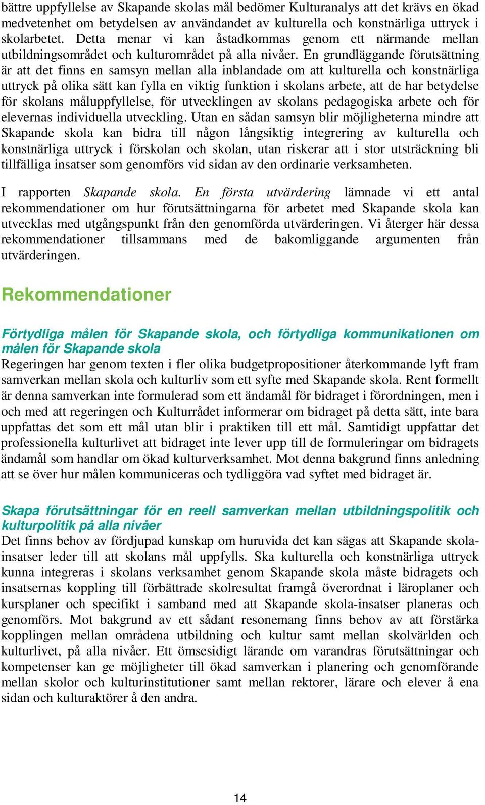 En grundläggande förutsättning är att det finns en samsyn mellan alla inblandade om att kulturella och konstnärliga uttryck på olika sätt kan fylla en viktig funktion i skolans arbete, att de har