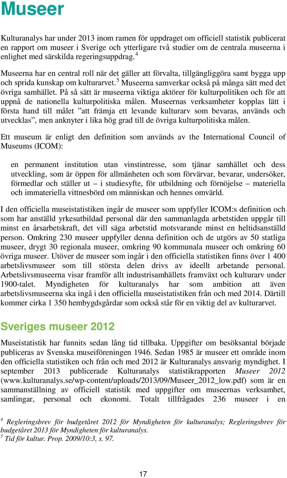 5 Museerna samverkar också på många sätt med det övriga samhället. På så sätt är museerna viktiga aktörer för kulturpolitiken och för att uppnå de nationella kulturpolitiska målen.