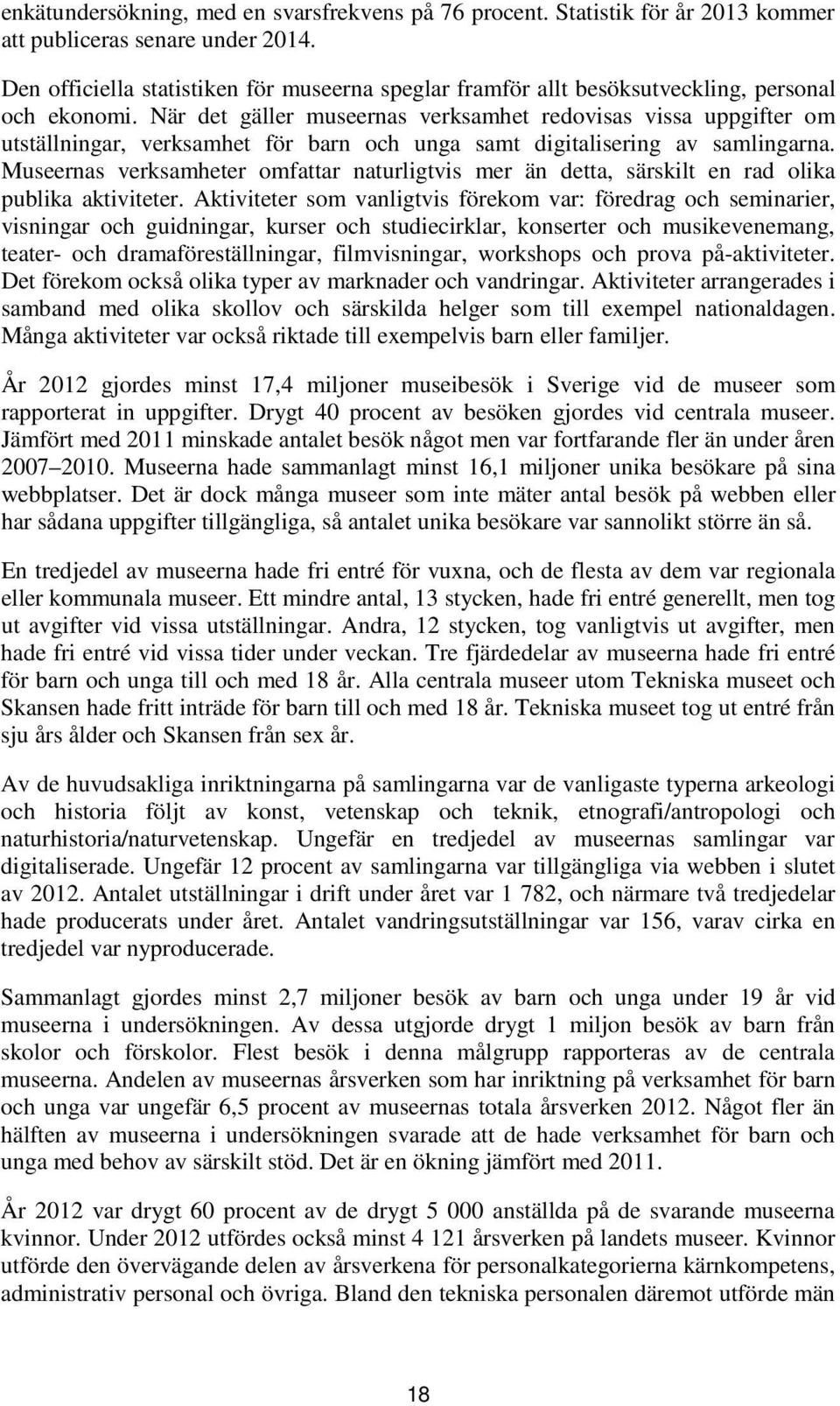 När det gäller museernas verksamhet redovisas vissa uppgifter om utställningar, verksamhet för barn och unga samt digitalisering av samlingarna.