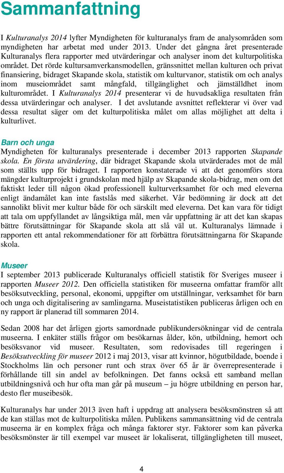Det rörde kultursamverkansmodellen, gränssnittet mellan kulturen och privat finansiering, bidraget Skapande skola, statistik om kulturvanor, statistik om och analys inom museiområdet samt mångfald,