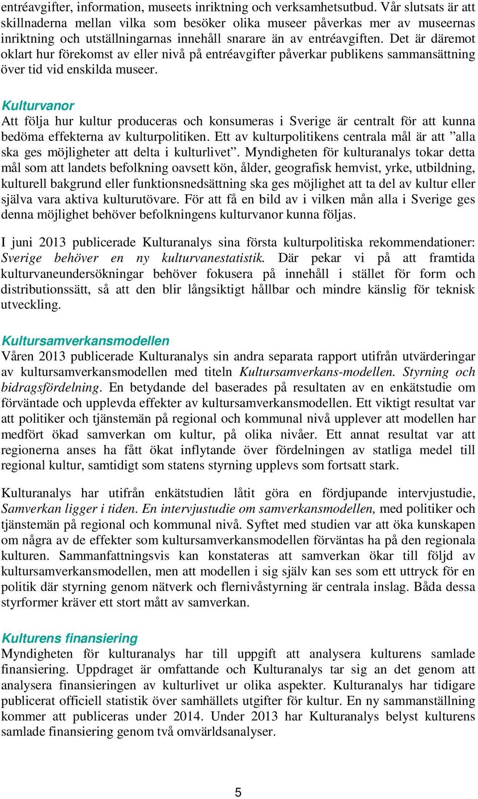 Det är däremot oklart hur förekomst av eller nivå på entréavgifter påverkar publikens sammansättning över tid vid enskilda museer.