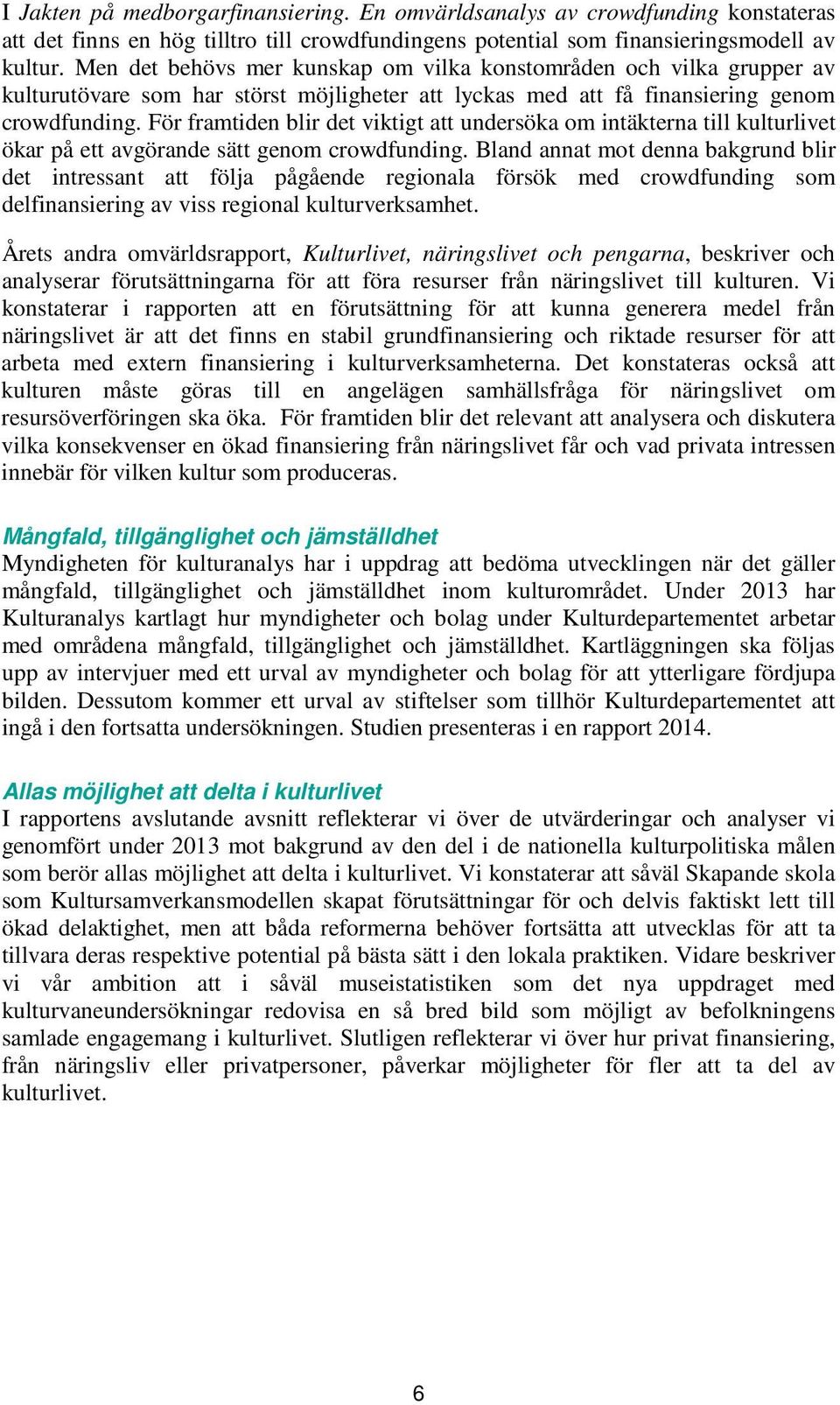 För framtiden blir det viktigt att undersöka om intäkterna till kulturlivet ökar på ett avgörande sätt genom crowdfunding.