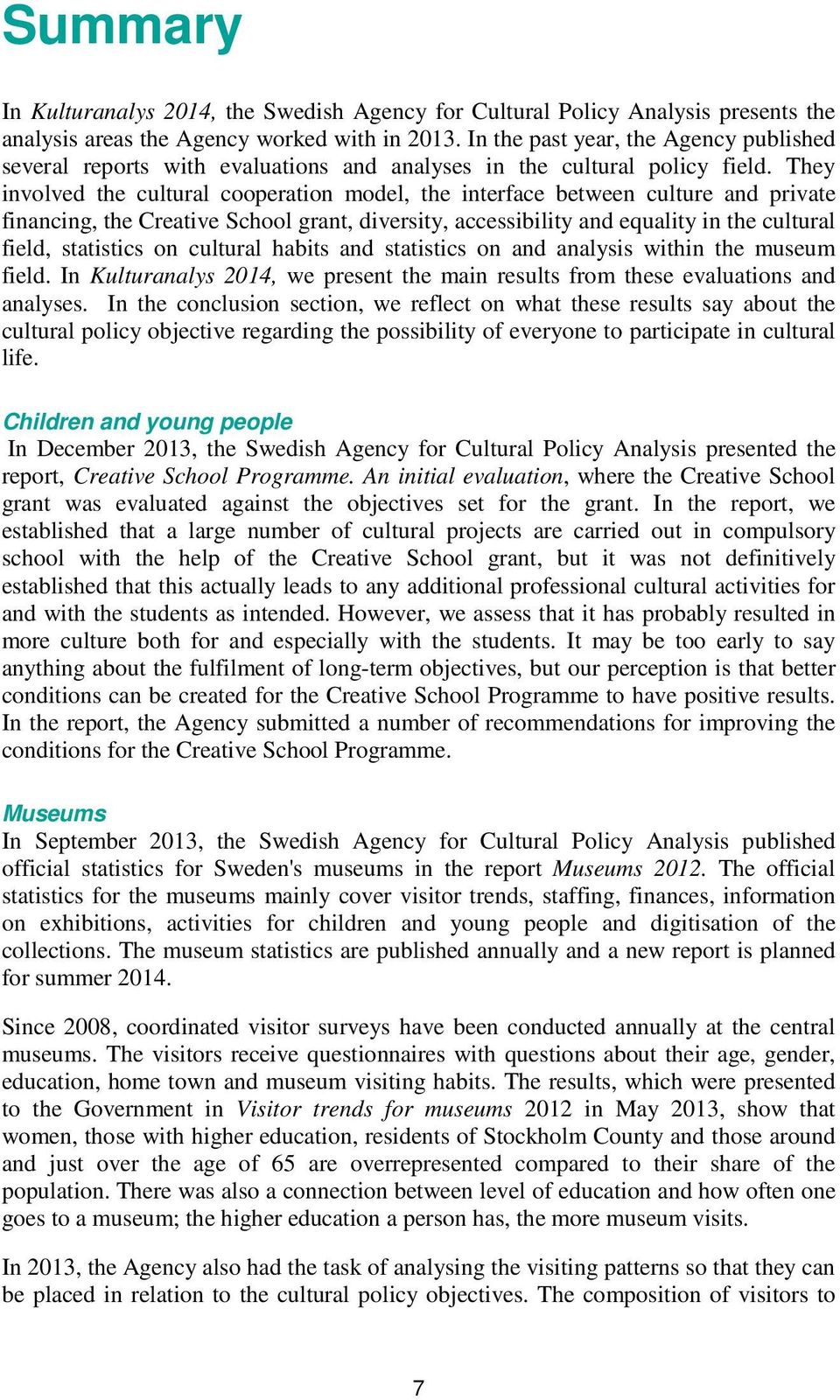 They involved the cultural cooperation model, the interface between culture and private financing, the Creative School grant, diversity, accessibility and equality in the cultural field, statistics