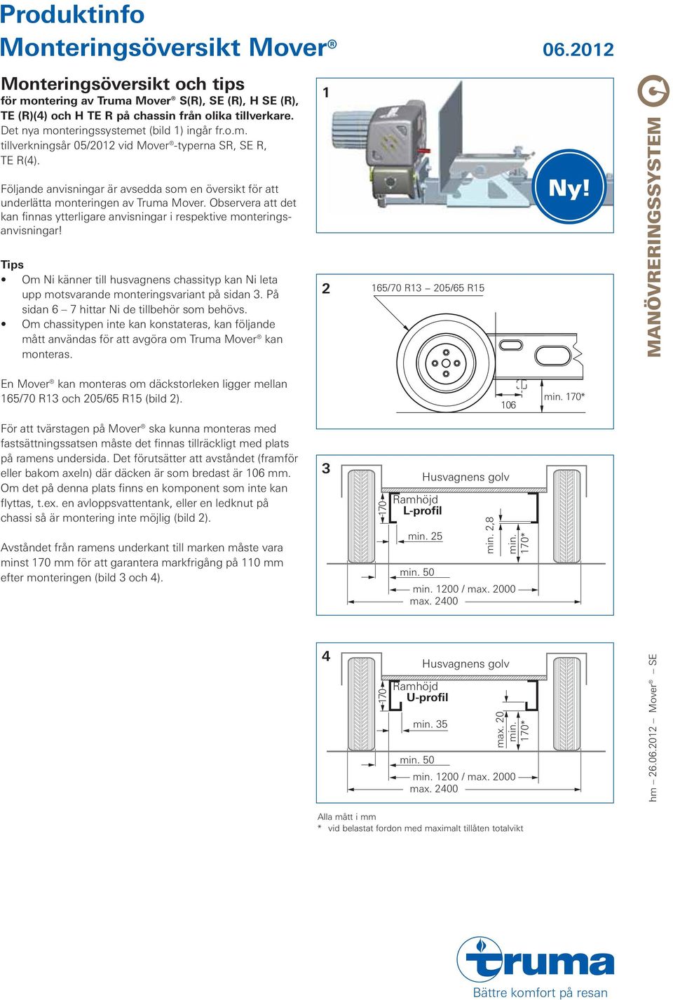 Följande anvisningar är avsedda som en översikt för att underlätta monteringen av Truma Mover. Observera att det kan finnas ytterligare anvisningar i respektive monteringsanvisningar!