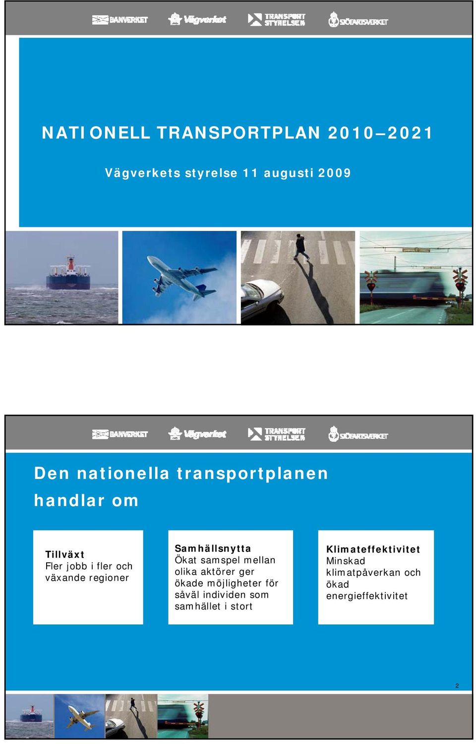 Samhällsnytta Ökat samspel mellan olika aktörer ger ökade möjligheter för såväl