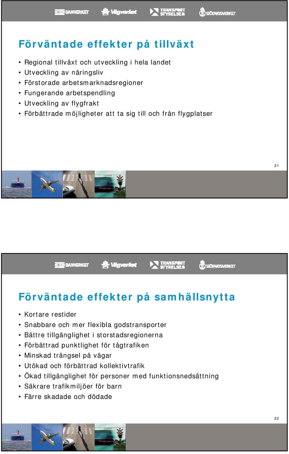 restider Snabbare och mer flexibla godstransporter Bättre tillgänglighet i storstadsregionerna Förbättrad punktlighet för tågtrafiken Minskad trängsel
