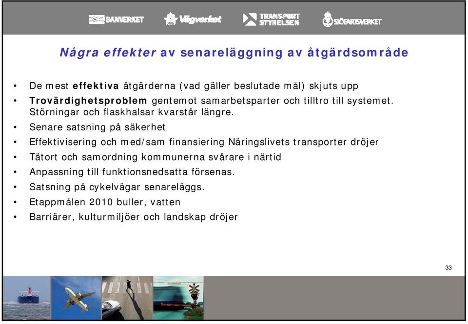 Senare satsning på säkerhet Effektivisering och med/sam finansiering Näringslivets transporter dröjer Tätort och samordning kommunerna