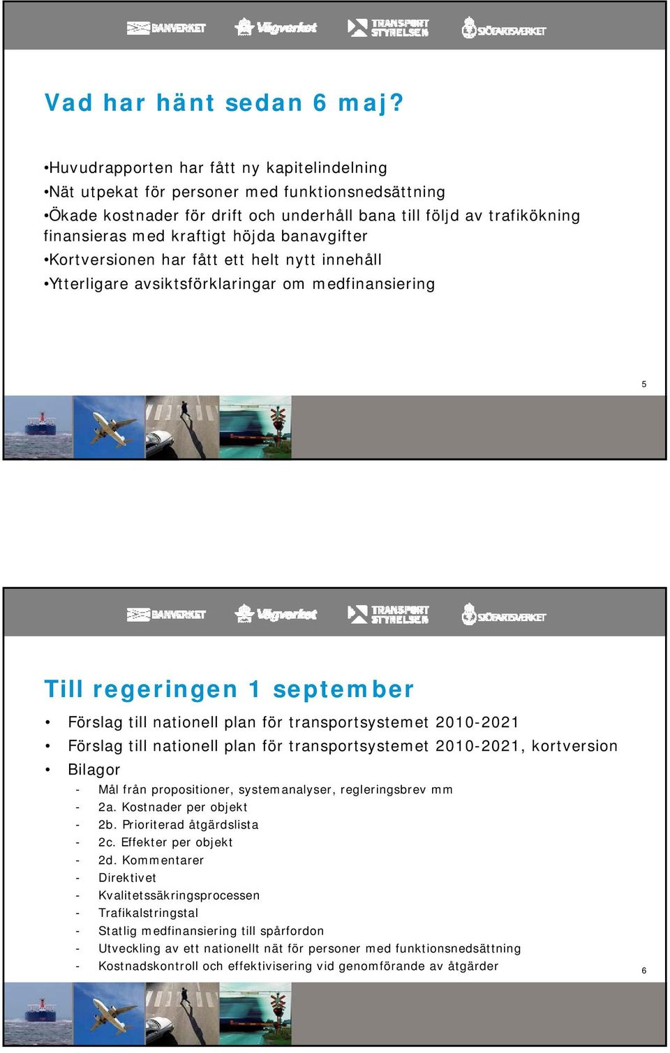 banavgifter Kortversionen har fått ett helt nytt innehåll Ytterligare avsiktsförklaringar om medfinansiering 5 Till regeringen 1 september Förslag till nationell plan för transportsystemet 2010-2021