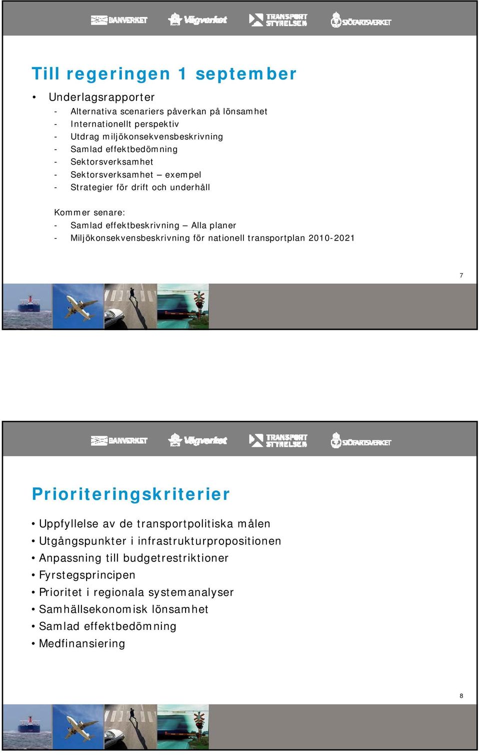 Miljökonsekvensbeskrivning för nationell transportplan 2010-2021 7 Prioriteringskriterier Uppfyllelse av de transportpolitiska målen Utgångspunkter i