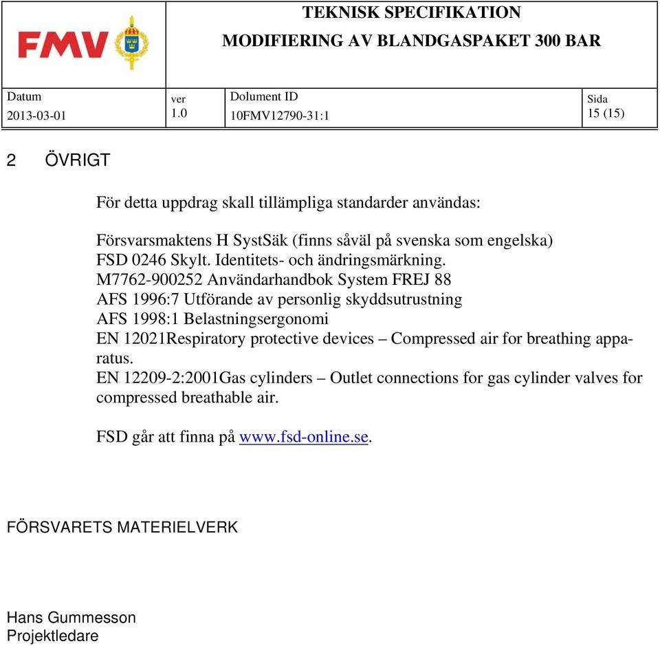 M7762-900252 Användarhandbok System FREJ 88 AFS 1996:7 Utförande av personlig skyddsutrustning AFS 1998:1 Belastningsergonomi EN 12021Respiratory