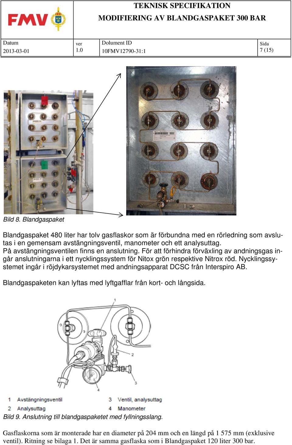 Nycklingssystemet ingår i röjdykarsystemet med andningsapparat DCSC från Interspiro AB. Blandgaspaketen kan lyftas med lyftgafflar från kort- och långsida. Bild 9.