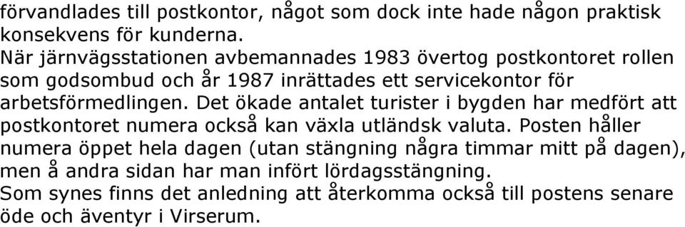 arbetsförmedlingen. Det ökade antalet turister i bygden har medfört att postkontoret numera också kan växla utländsk valuta.