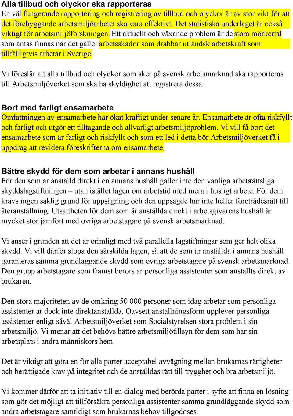 Ett aktuellt och växande problem är de stora mörkertal som antas finnas när det gäller arbetsskador som drabbar utländsk arbetskraft som tillfälligtvis arbetar i Sverige.