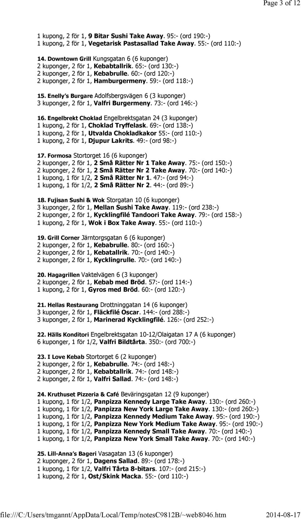 Enelly s Burgare Adolfsbergsvägen 6 (3 kuponger) 3 kuponger, 2 för 1, Valfri Burgermeny. 73:- (ord 146:-) 16. Engelbrekt Choklad Engelbrektsgatan 24 (3 kuponger) 1 kupong, 2 för 1, Choklad Tryffelask.