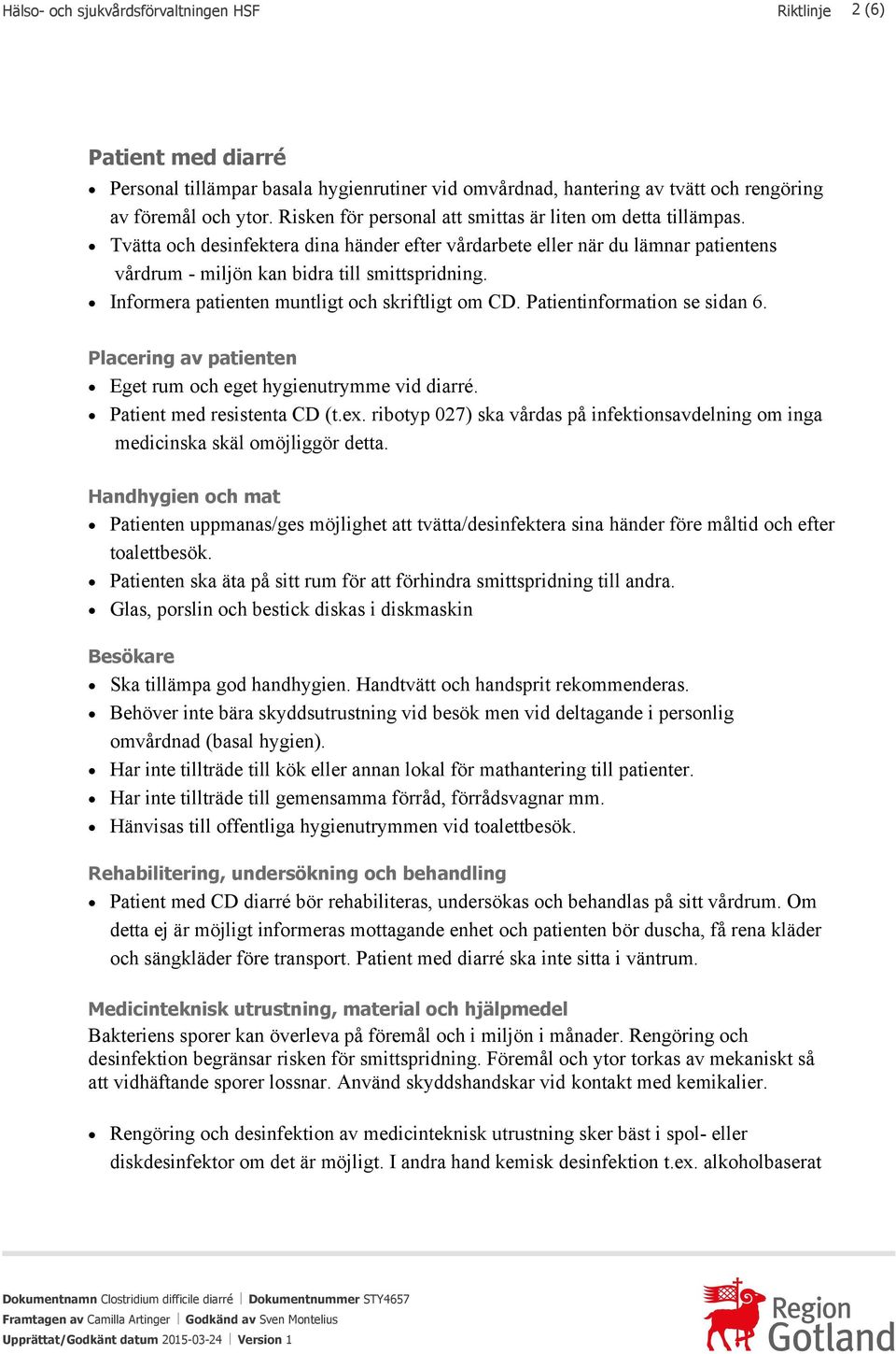 Informera patienten muntligt och skriftligt om CD. Patientinformation se sidan 6. Placering av patienten Eget rum och eget hygienutrymme vid diarré. Patient med resistenta CD (t.ex.