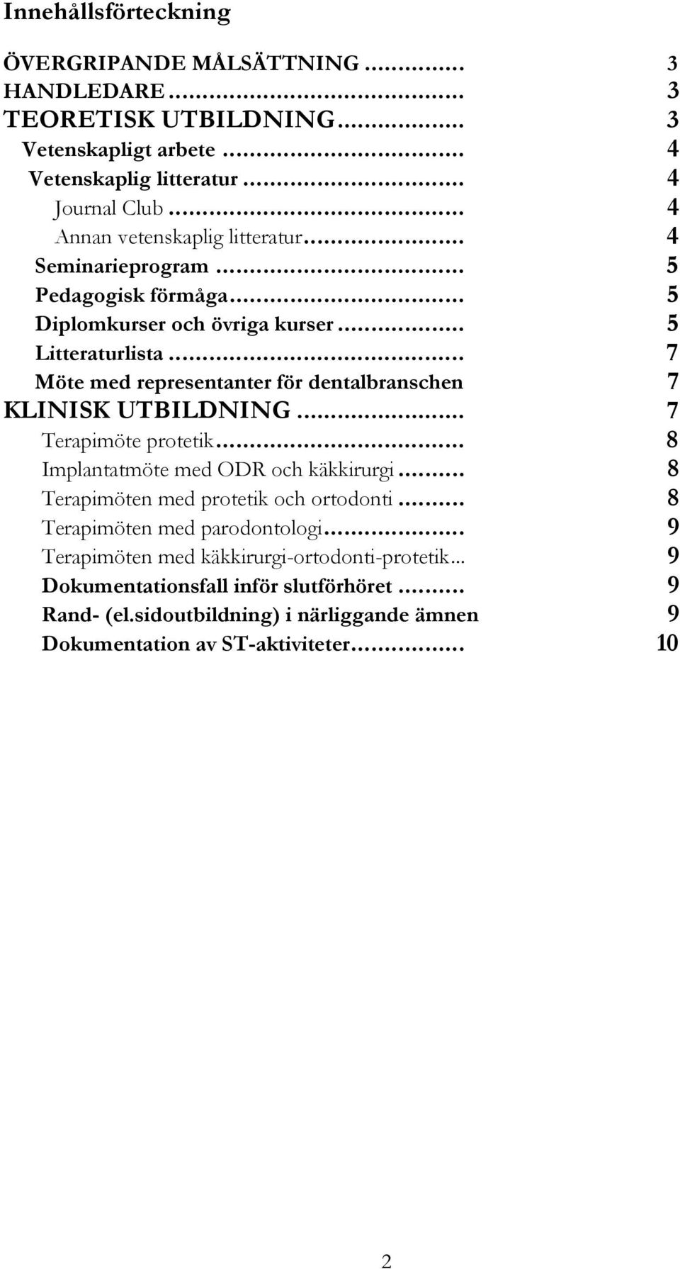 .. 7 Möte med representanter för dentalbranschen 7 KLINISK UTBILDNING... 7 Terapimöte protetik... 8 Implantatmöte med ODR och käkkirurgi.