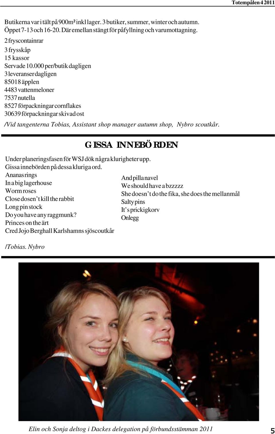 000 per/butik dagligen 3 leveranser dagligen 85018 äpplen 4483 vattenmeloner 7537 nutella 8527 förpackningar cornflakes 30639 förpackningar skivad ost /Vid tangenterna Tobias, Assistant shop manager