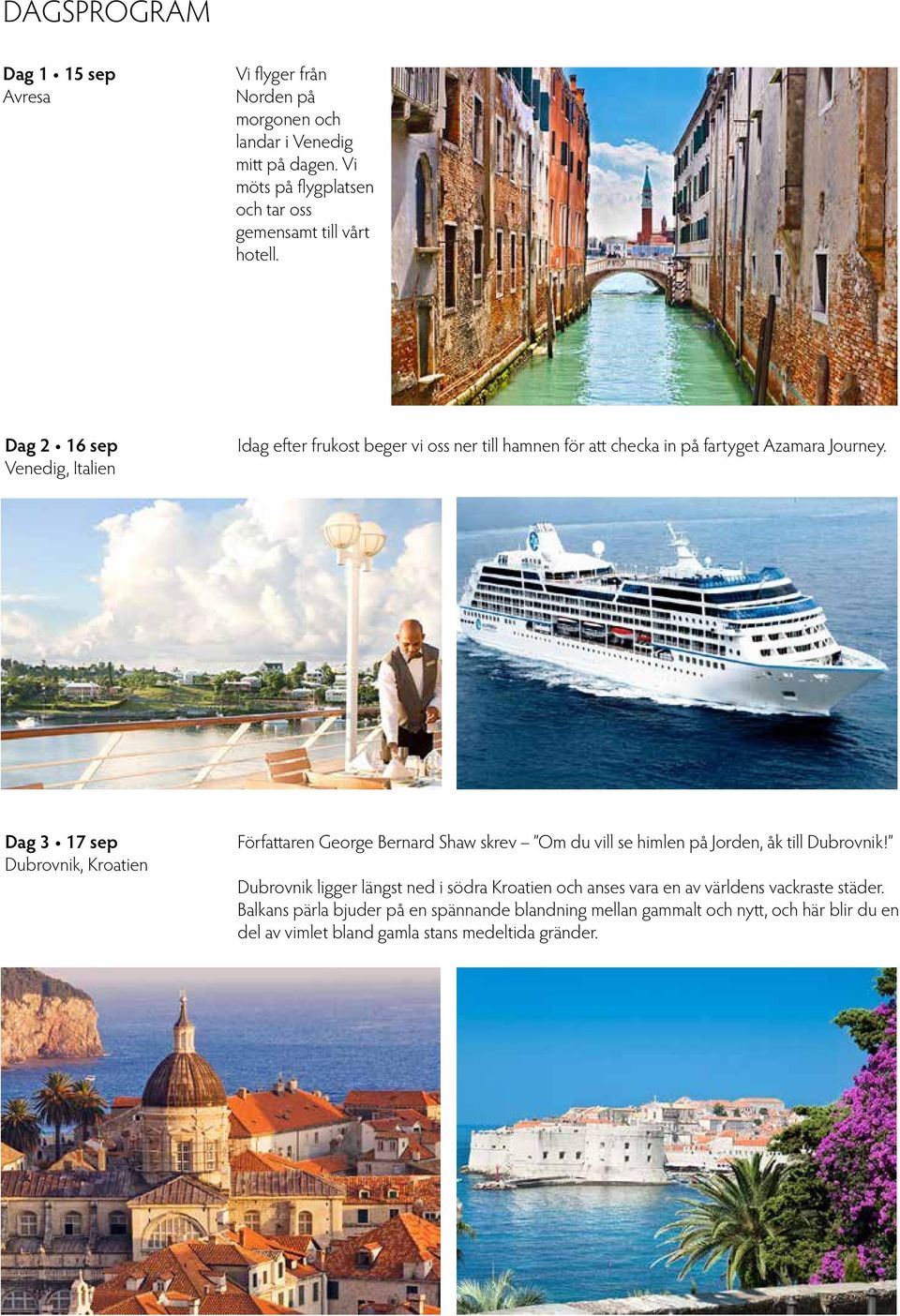 Dag 2 16 sep Venedig, Italien Idag efter frukost beger vi oss ner till hamnen för att checka in på fartyget Azamara Journey.