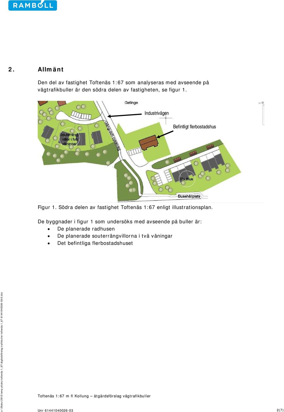 De byggnader i figur 1 so undersöks ed avseende på buller är: De planerade radhusen De planerade souterrängvillorna i två våningar Det