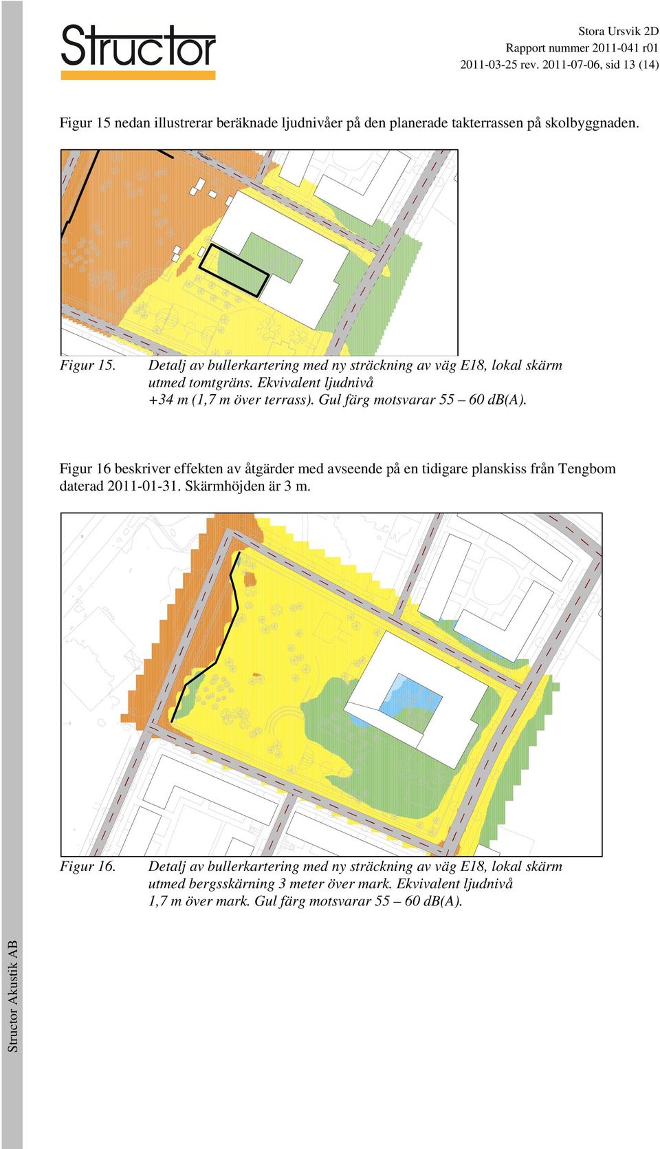 Gul färg motsvarar 55 60 db(a). Figur 16 beskriver effekten av åtgärder med avseende på en tidigare planskiss från Tengbom daterad 2011-01-31.