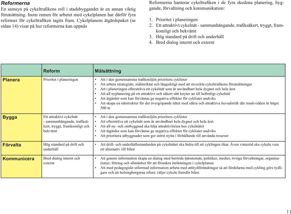 Prioritet i planeringen 2. Ett attraktivt cykelnät - sammanhängande, trafiksäkert, tryggt, framkomligt och bekvämt 3. Hög standard på drift och underhåll 4.