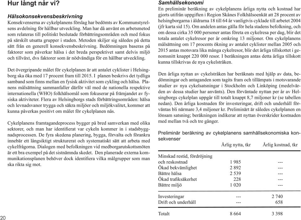 Metoden skiljer sig således på detta sätt från en generell konsekvensbeskrivning.