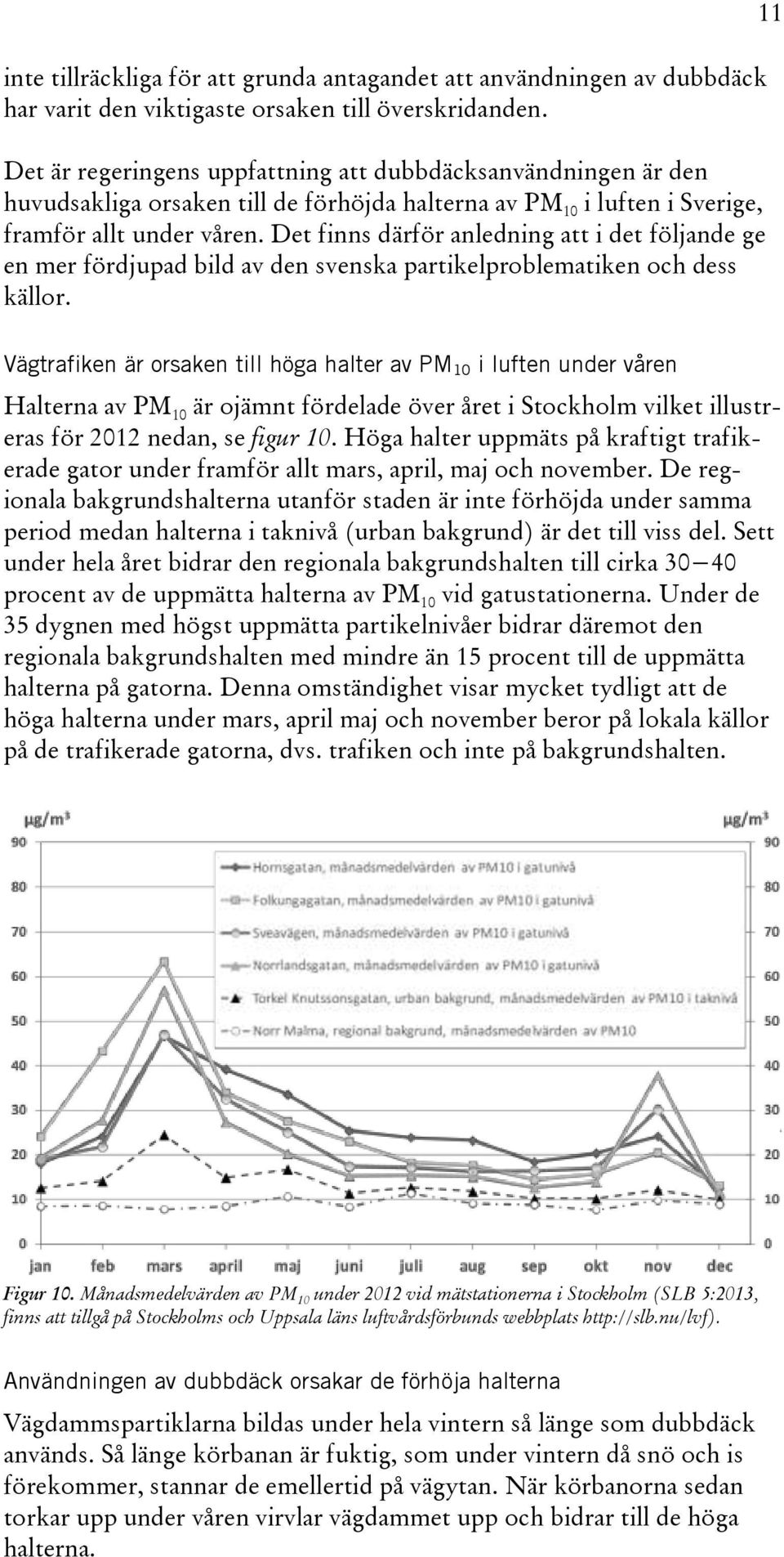 Det finns därför anledning att i det följande ge en mer fördjupad bild av den svenska partikelproblematiken och dess källor.