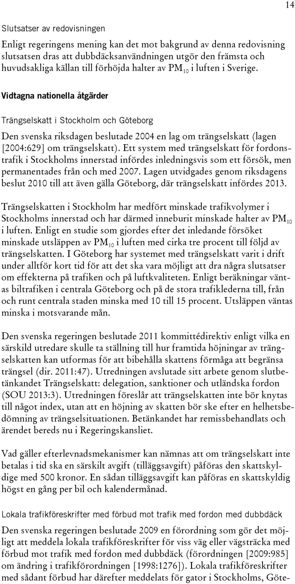 14 Vidtagna nationella åtgärder Trängselskatt i Stockholm och Göteborg Den svenska riksdagen beslutade 2004 en lag om trängselskatt (lagen [2004:629] om trängselskatt).