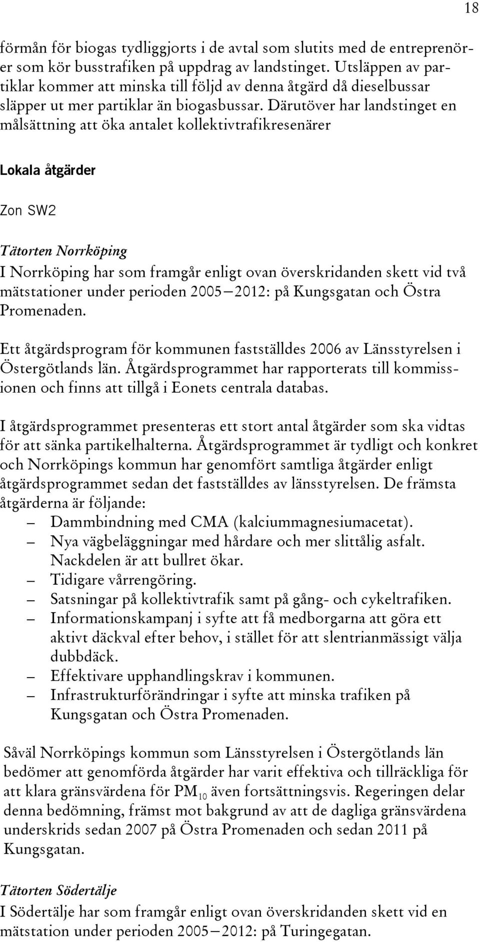 Därutöver har landstinget en målsättning att öka antalet kollektivtrafikresenärer 18 Lokala åtgärder Zon SW2 Tätorten Norrköping I Norrköping har som framgår enligt ovan överskridanden skett vid två