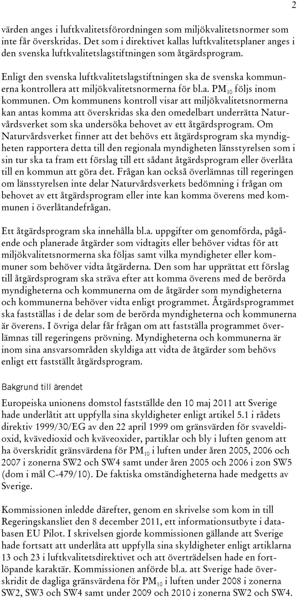 Enligt den svenska luftkvalitetslagstiftningen ska de svenska kommunerna kontrollera att miljökvalitetsnormerna för bl.a. PM 10 följs inom kommunen.