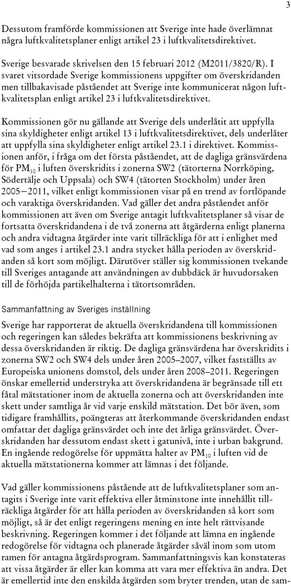 I svaret vitsordade Sverige kommissionens uppgifter om överskridanden men tillbakavisade påståendet att Sverige inte kommunicerat någon luftkvalitetsplan enligt artikel 23 i luftkvalitetsdirektivet.
