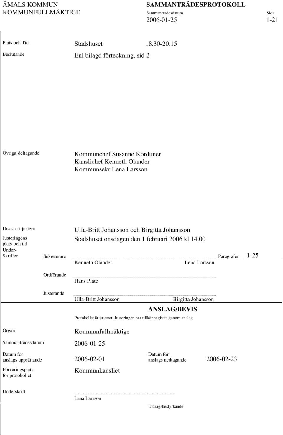 Under- Skrifter Sekreterare Ulla-Britt Johansson och Birgitta Johansson Stadshuset onsdagen den 1 februari 2006 kl 14.